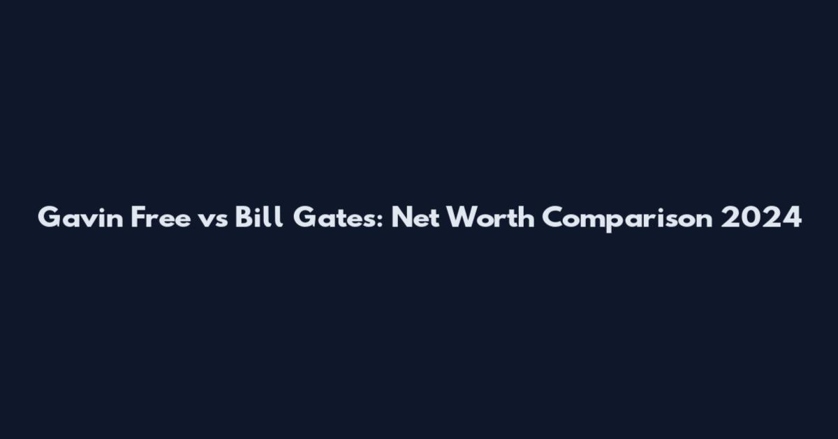 Gavin Free vs Bill Gates: Net Worth Comparison 2024
