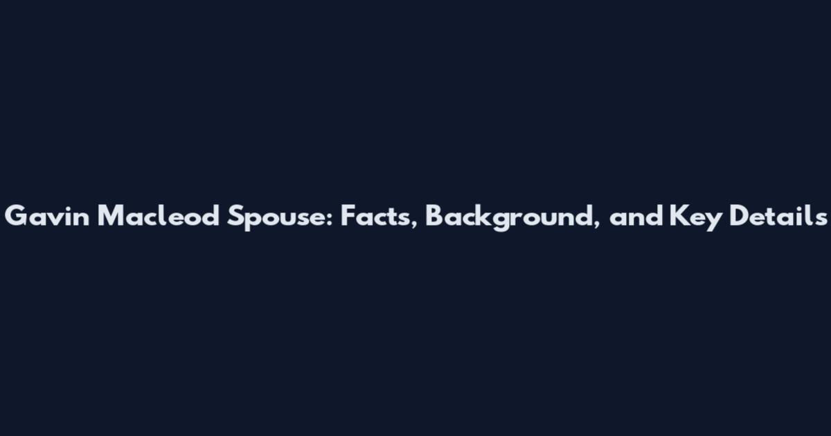 Gavin Macleod Spouse: Facts, Background, and Key Details