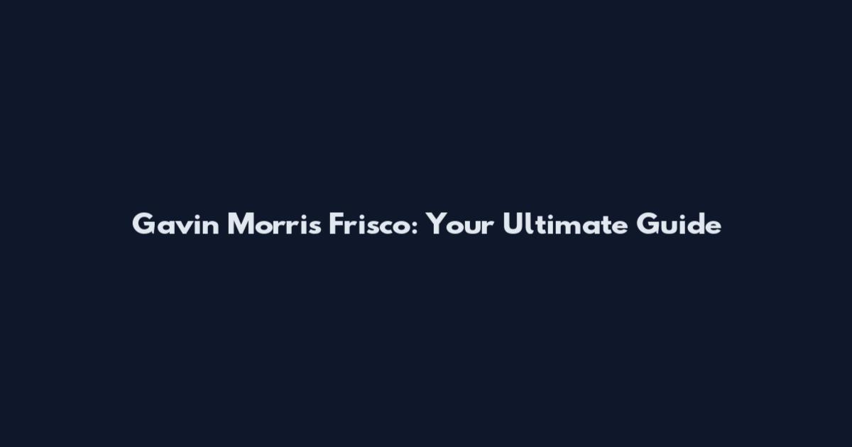 Gavin Morris Frisco: Your Ultimate Guide
