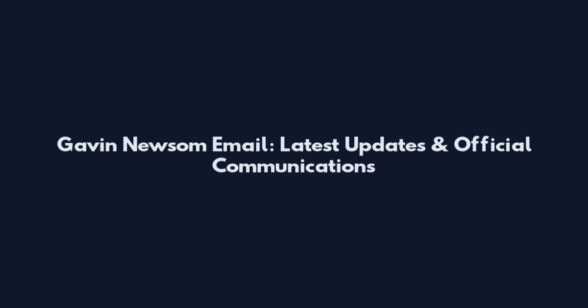 Gavin Newsom Email: Latest Updates & Official Communications