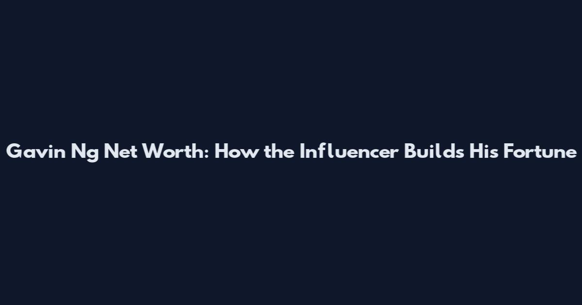 Gavin Ng Net Worth: How the Influencer Builds His Fortune