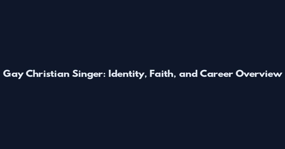 Gay Christian Singer: Identity, Faith, and Career Overview