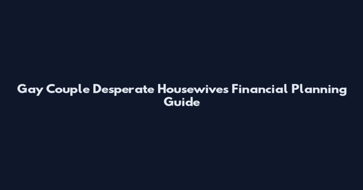 Gay Couple Desperate Housewives Financial Planning Guide