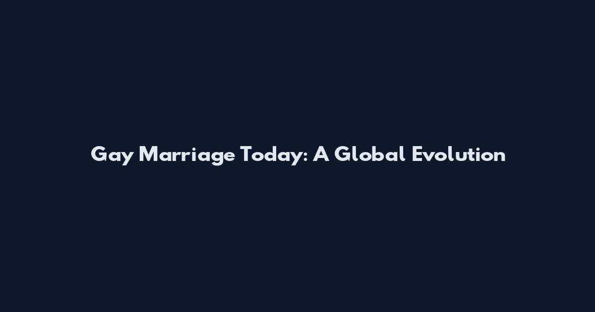 Gay Marriage Today: A Global Evolution