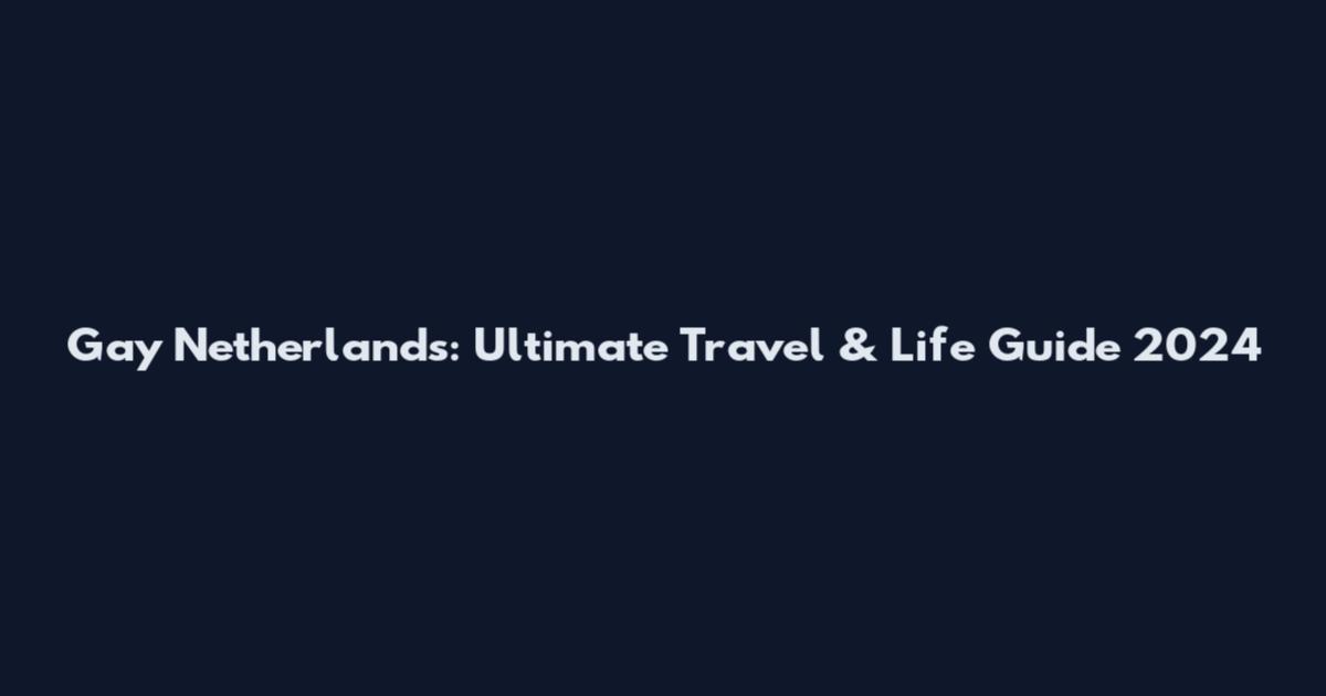 Gay Netherlands: Ultimate Travel & Life Guide 2024