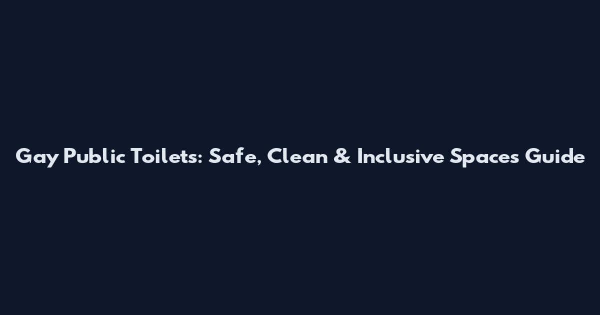 Gay Public Toilets: Safe, Clean & Inclusive Spaces Guide