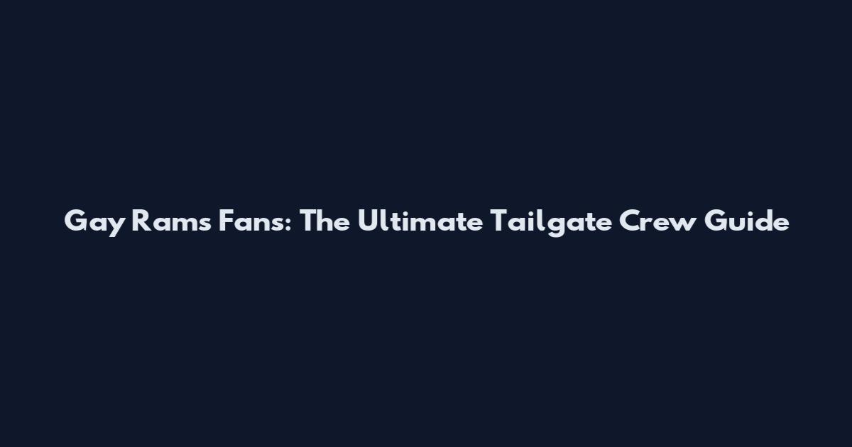 Gay Rams Fans: The Ultimate Tailgate Crew Guide