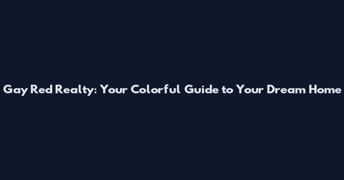 Gay Red Realty: Your Colorful Guide to Your Dream Home
