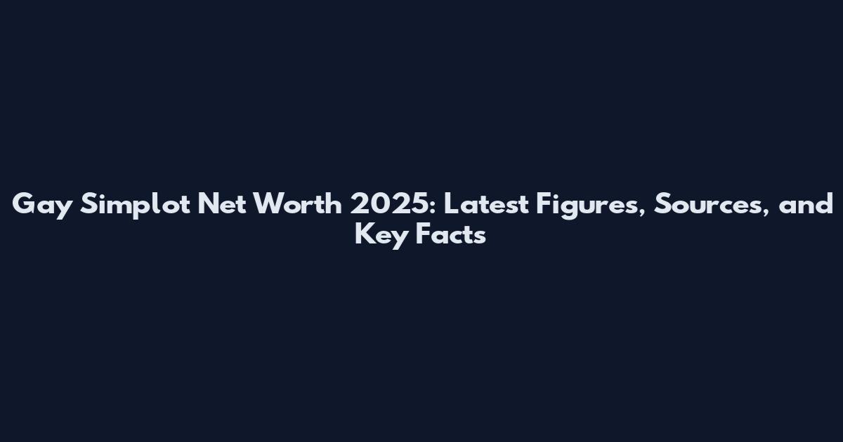 Gay Simplot Net Worth 2025: Latest Figures, Sources, and Key Facts