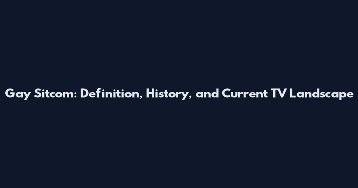 Gay Sitcom: Definition, History, and Current TV Landscape