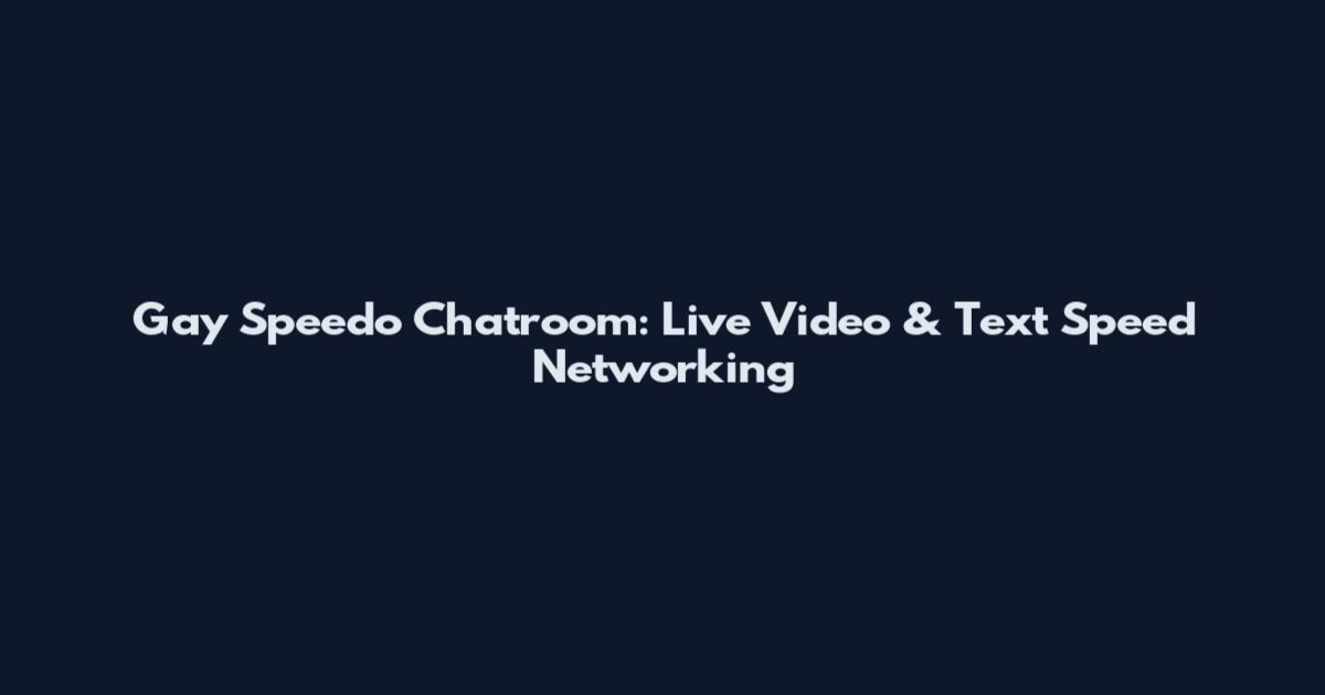 Gay Speedo Chatroom: Live Video & Text Speed Networking