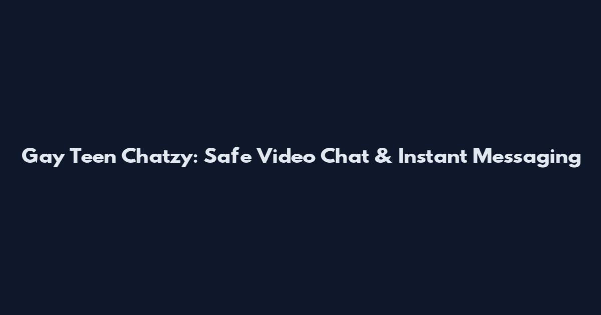 Gay Teen Chatzy: Safe Video Chat & Instant Messaging