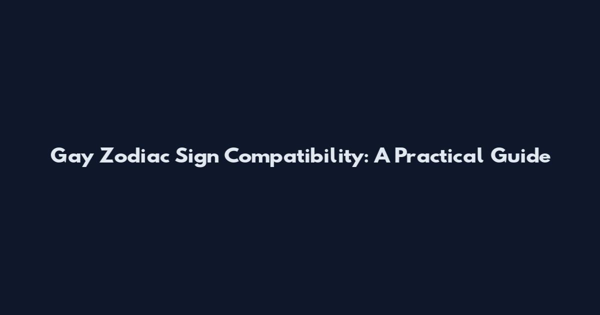 Gay Zodiac Sign Compatibility: A Practical Guide