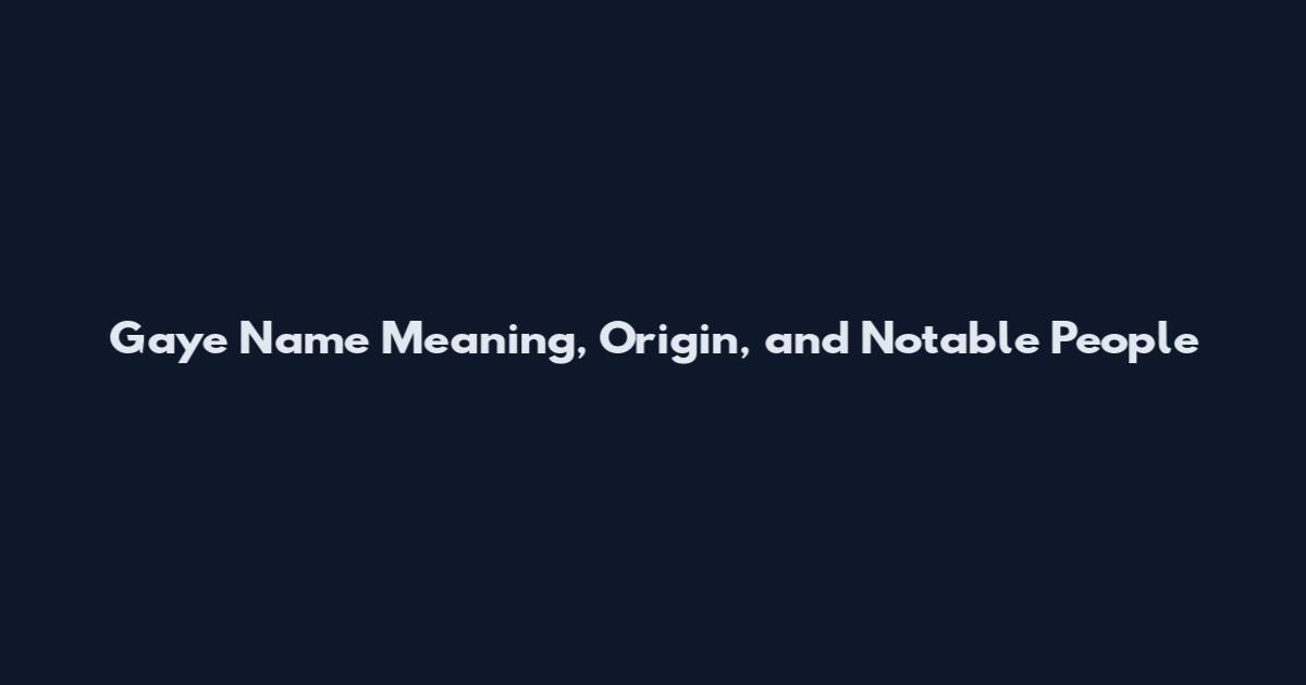 Gaye Name Meaning, Origin, and Notable People