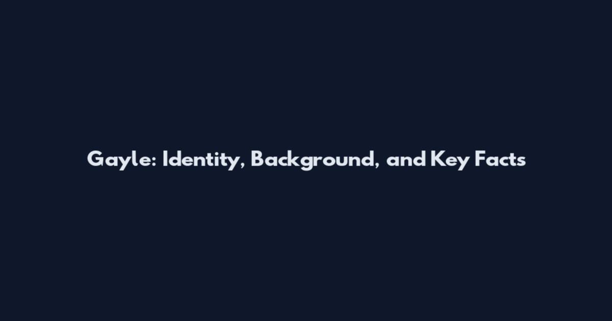 Gayle: Identity, Background, and Key Facts