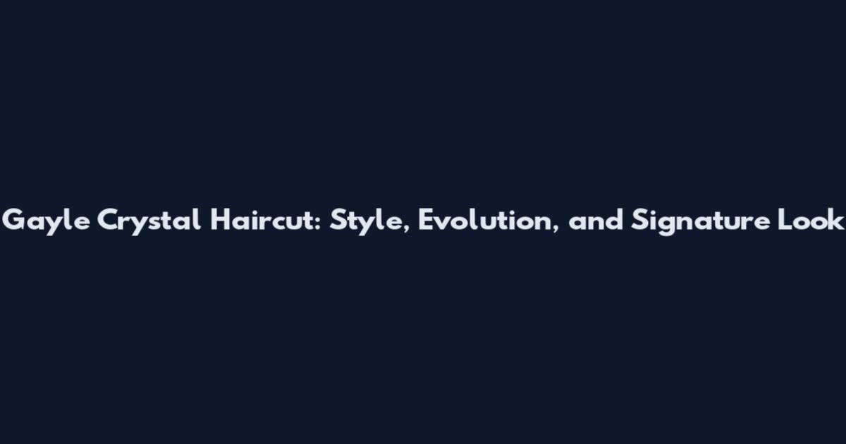 Gayle Crystal Haircut: Style, Evolution, and Signature Look