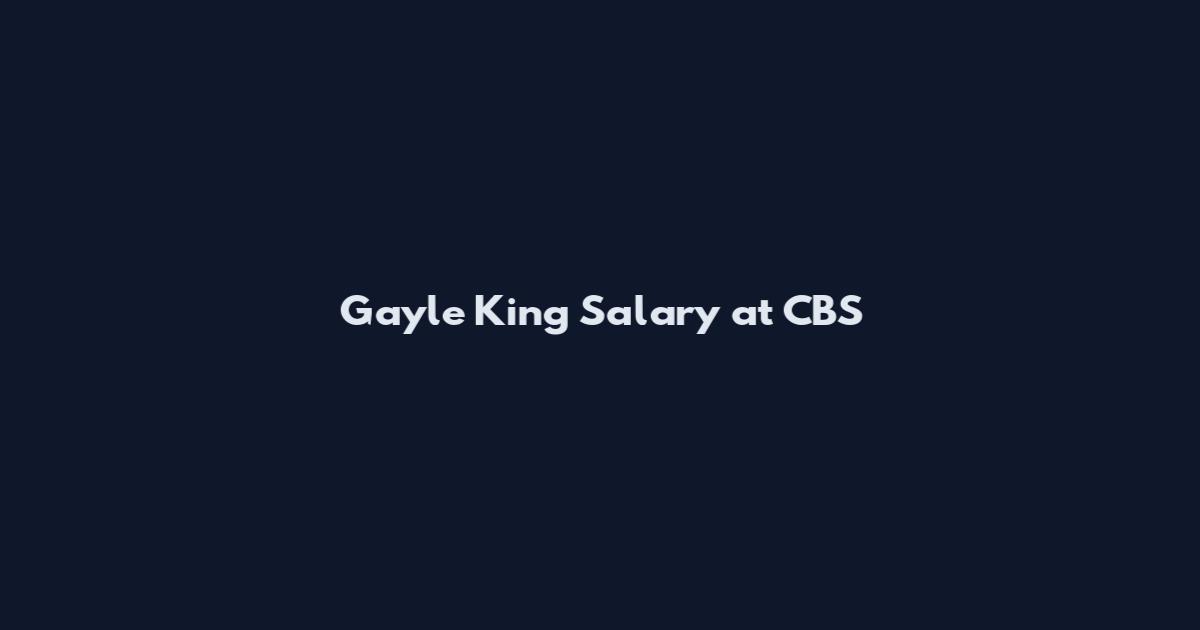 Gayle King Salary at CBS