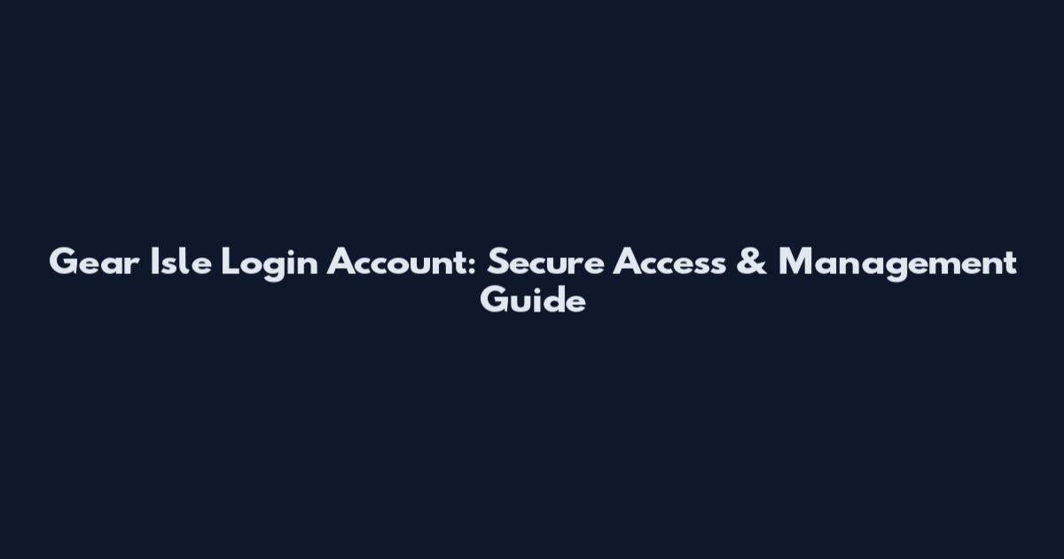 Gear Isle Login Account: Secure Access & Management Guide