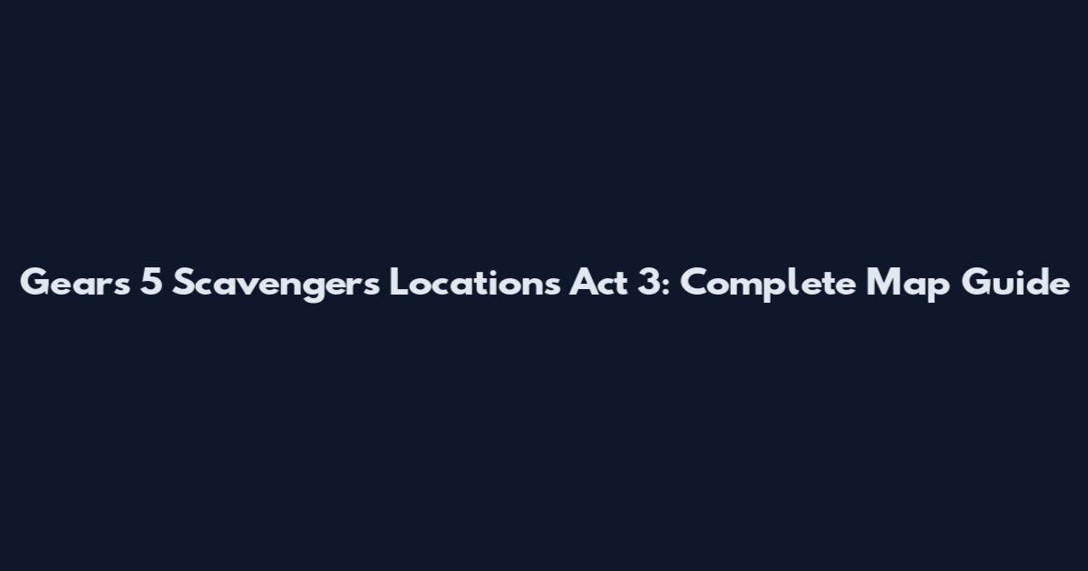 Gears 5 Scavengers Locations Act 3: Complete Map Guide