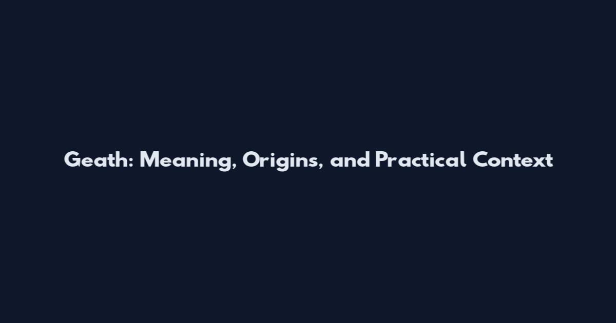 Geath: Meaning, Origins, and Practical Context