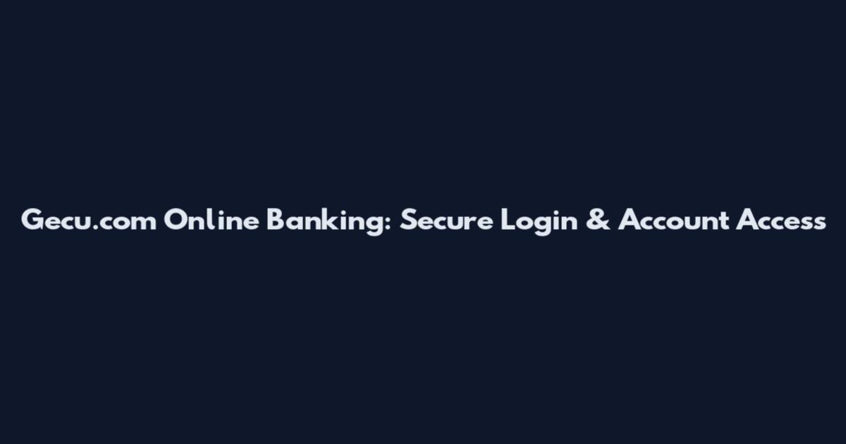 Gecu.com Online Banking: Secure Login & Account Access