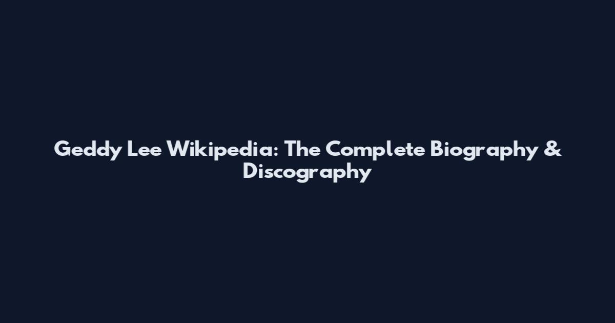 Geddy Lee Wikipedia: The Complete Biography & Discography