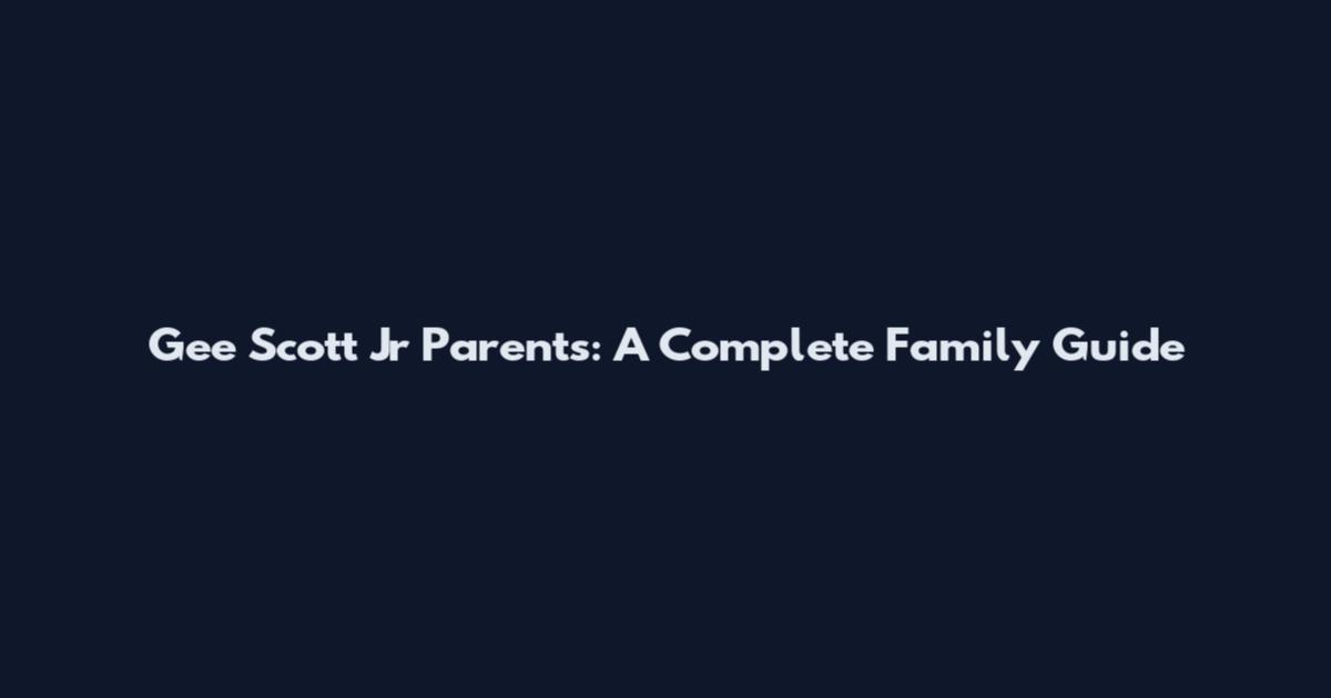 Gee Scott Jr Parents: A Complete Family Guide
