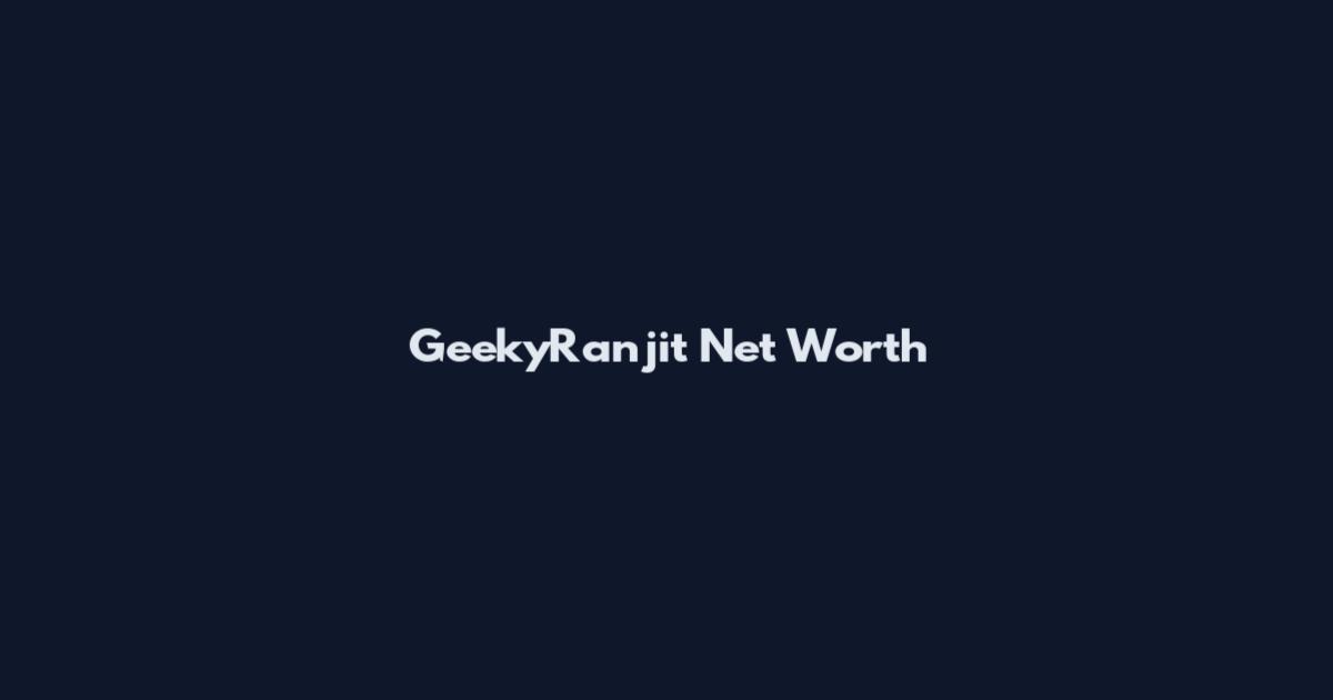 GeekyRanjit Net Worth