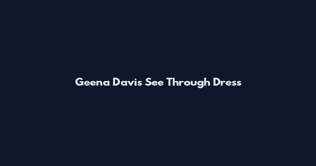 Geena Davis See Through Dress