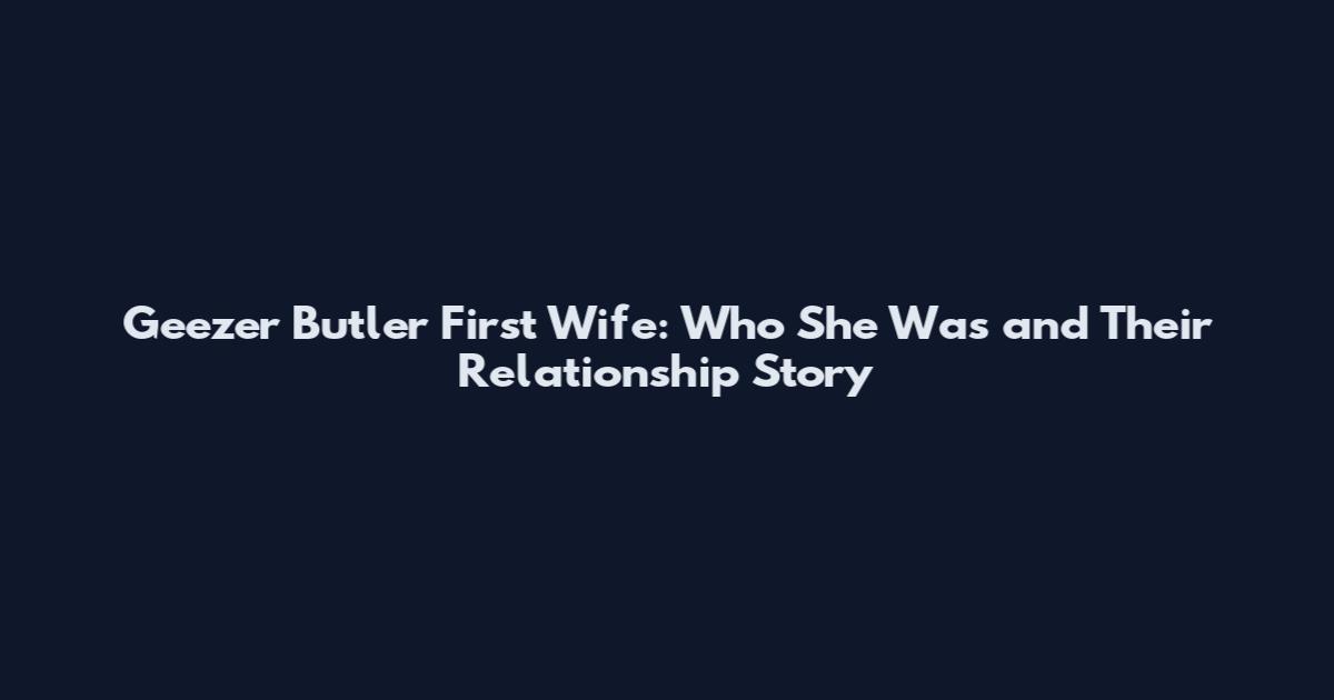 Geezer Butler First Wife: Who She Was and Their Relationship Story