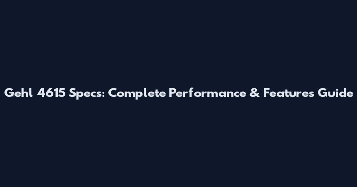 Gehl 4615 Specs: Complete Performance & Features Guide