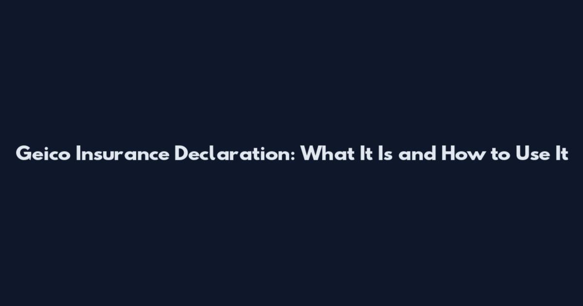 Geico Insurance Declaration: What It Is and How to Use It