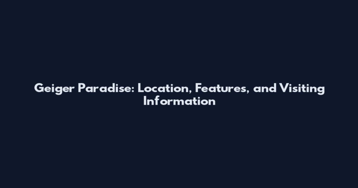 Geiger Paradise: Location, Features, and Visiting Information