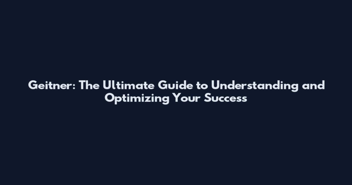 Geitner: The Ultimate Guide to Understanding and Optimizing Your Success