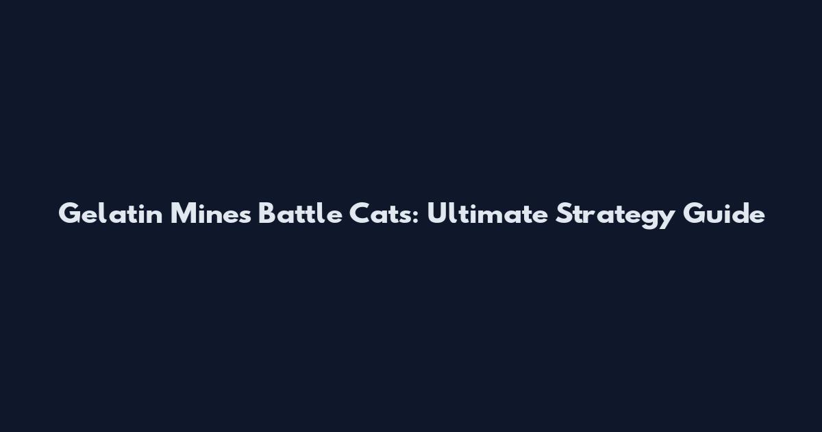 Gelatin Mines Battle Cats: Ultimate Strategy Guide
