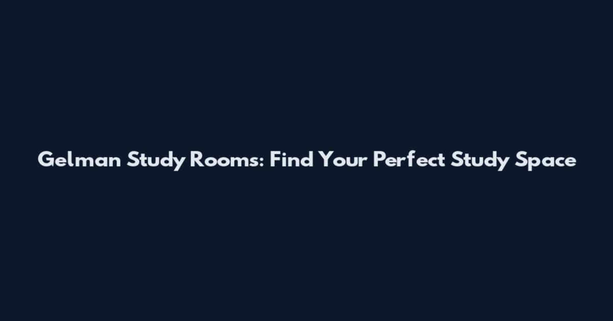 Gelman Study Rooms: Find Your Perfect Study Space
