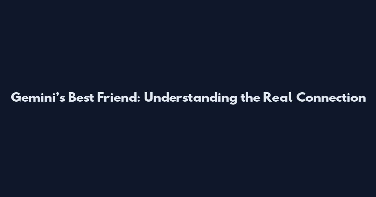 Gemini’s Best Friend: Understanding the Real Connection