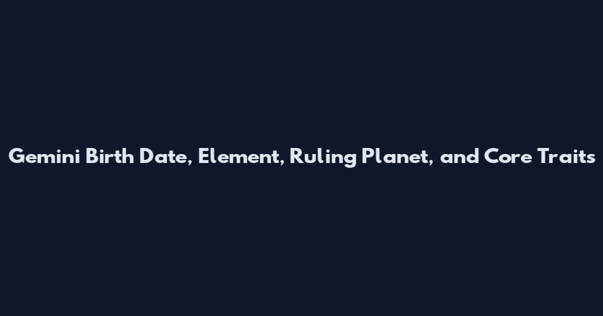 Gemini Birth Date, Element, Ruling Planet, and Core Traits