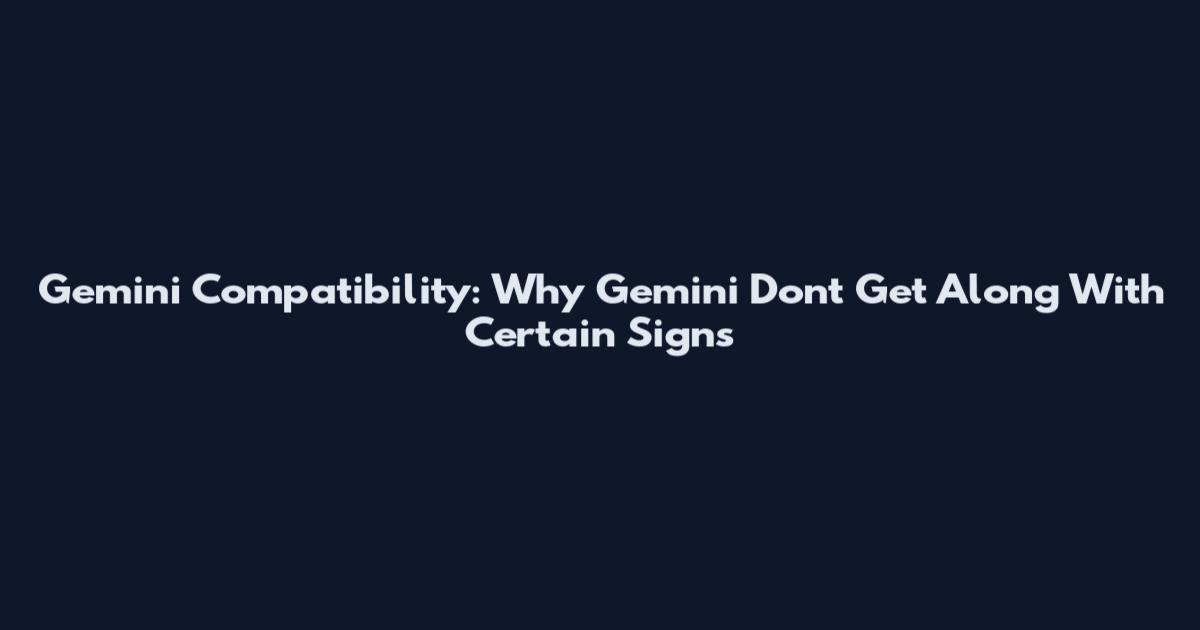 Gemini Compatibility: Why Gemini Don't Get Along With Certain Signs