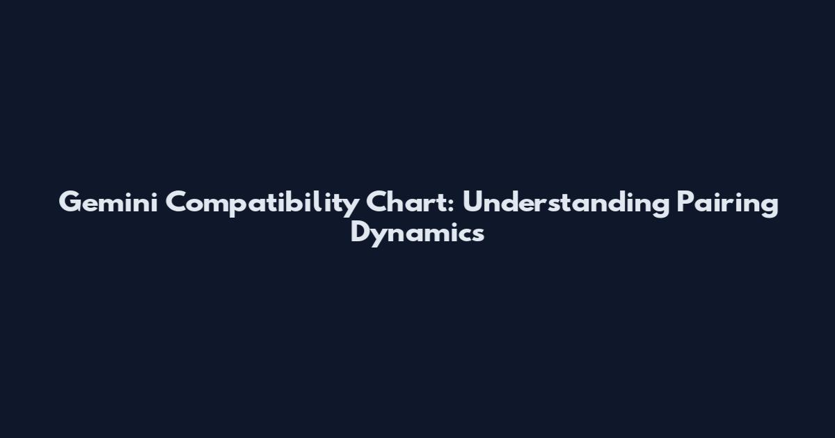 Gemini Compatibility Chart: Understanding Pairing Dynamics