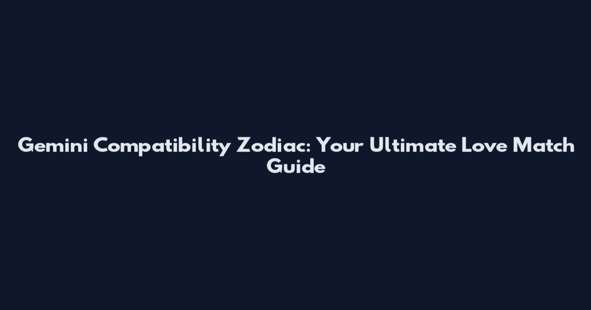 Gemini Compatibility Zodiac: Your Ultimate Love Match Guide