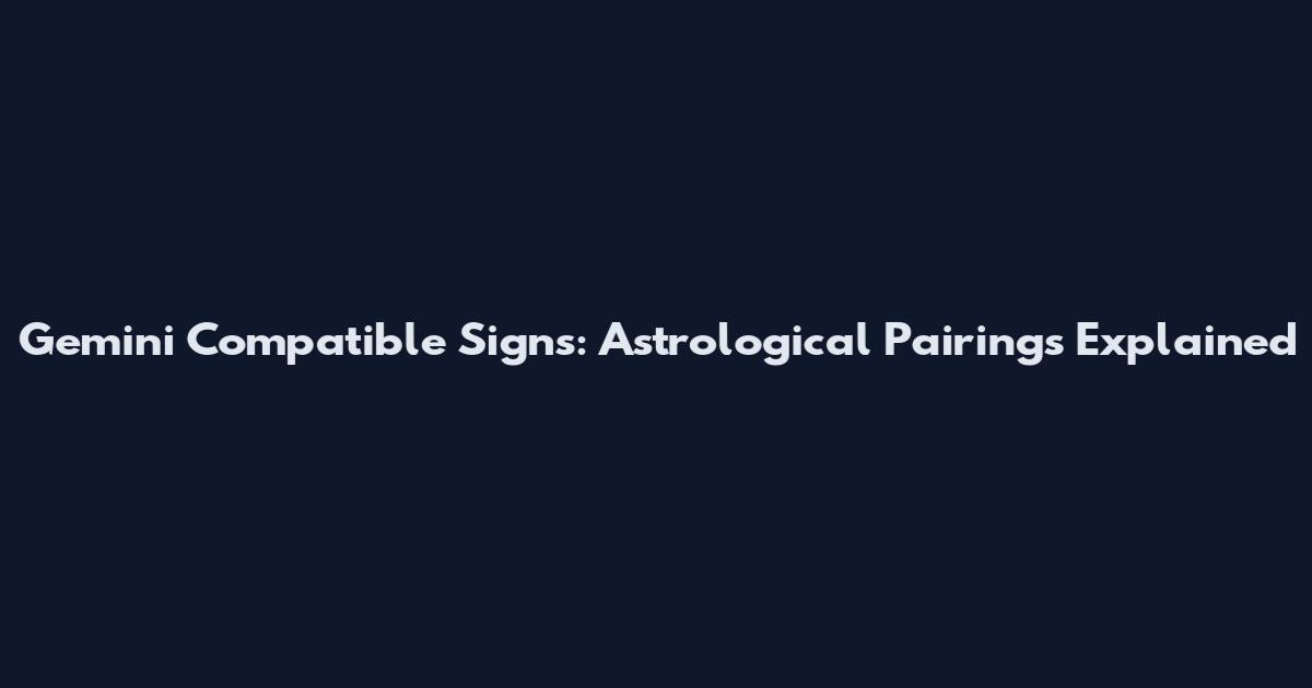 Gemini Compatible Signs: Astrological Pairings Explained