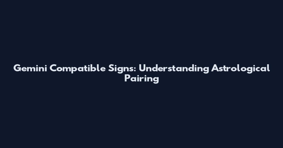 Gemini Compatible Signs: Understanding Astrological Pairing