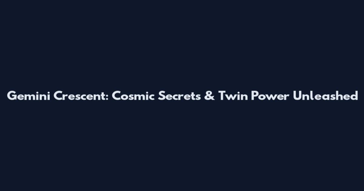 Gemini Crescent: Cosmic Secrets & Twin Power Unleashed
