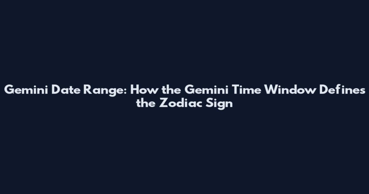 Gemini Date Range: How the Gemini Time Window Defines the Zodiac Sign