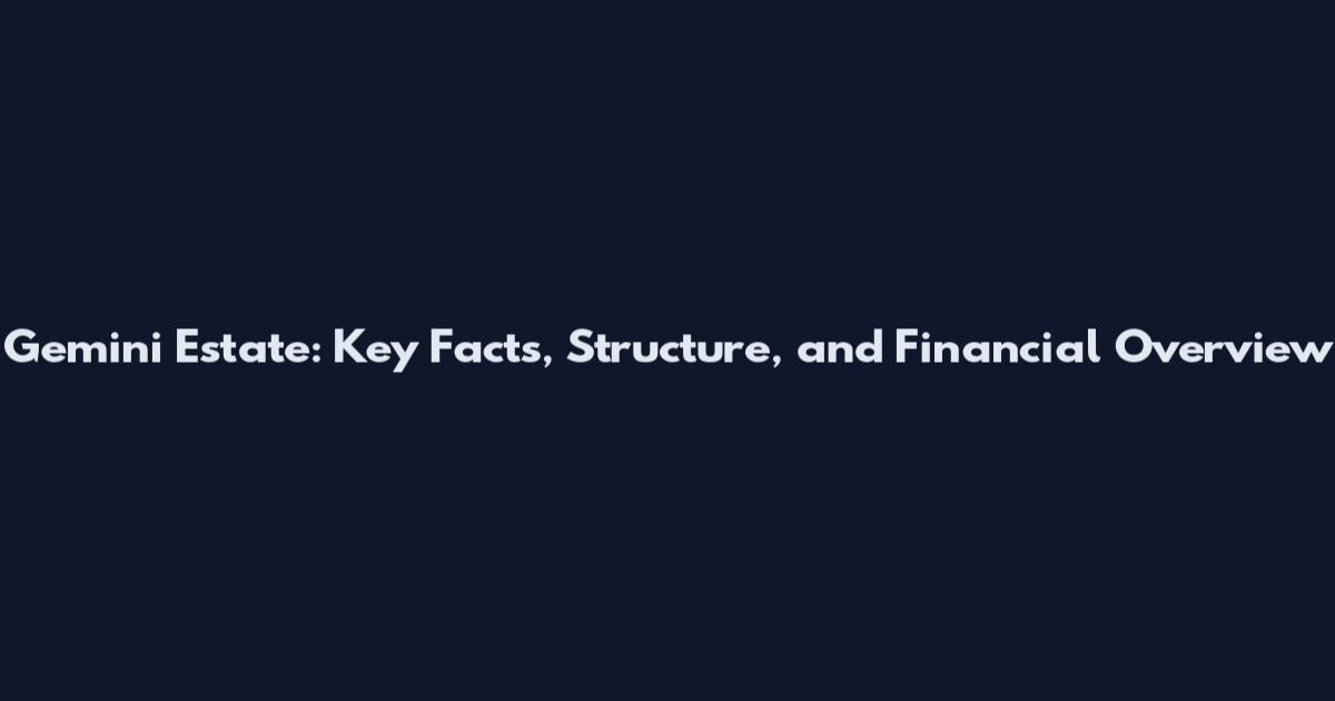 Gemini Estate: Key Facts, Structure, and Financial Overview