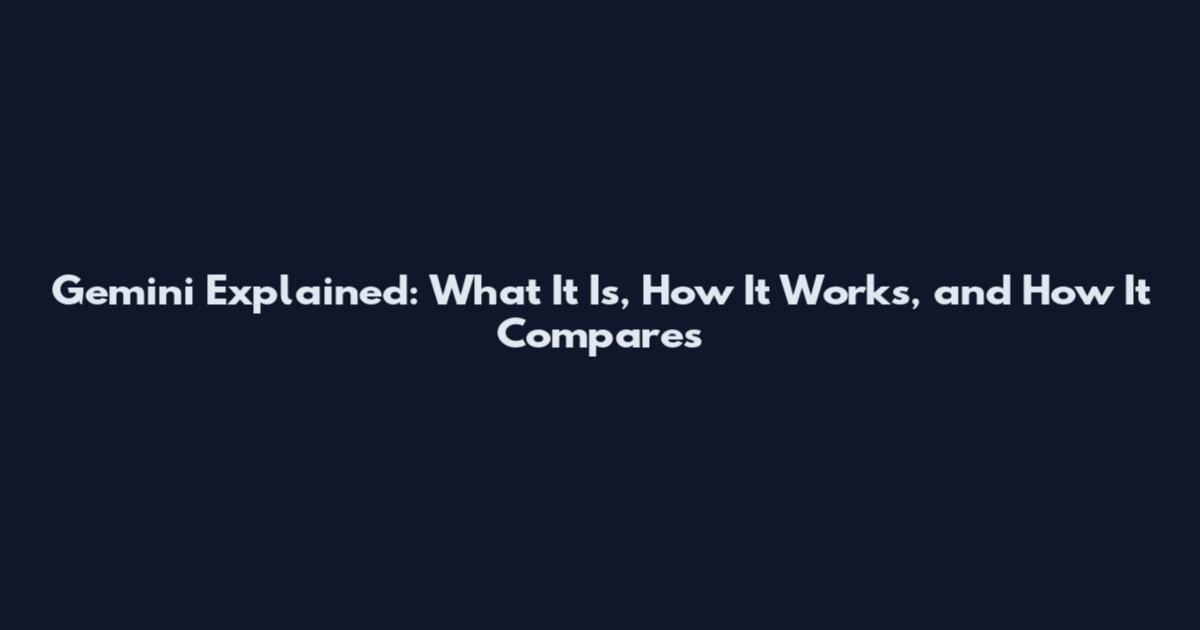 Gemini Explained: What It Is, How It Works, and How It Compares
