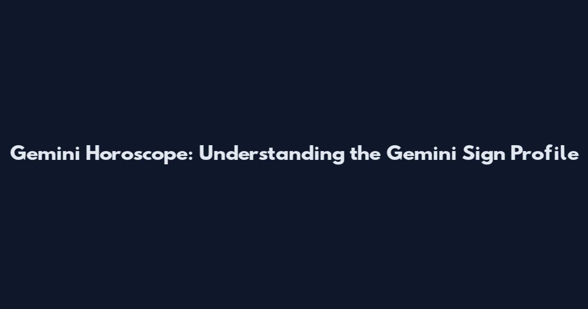 Gemini Horoscope: Understanding the Gemini Sign Profile