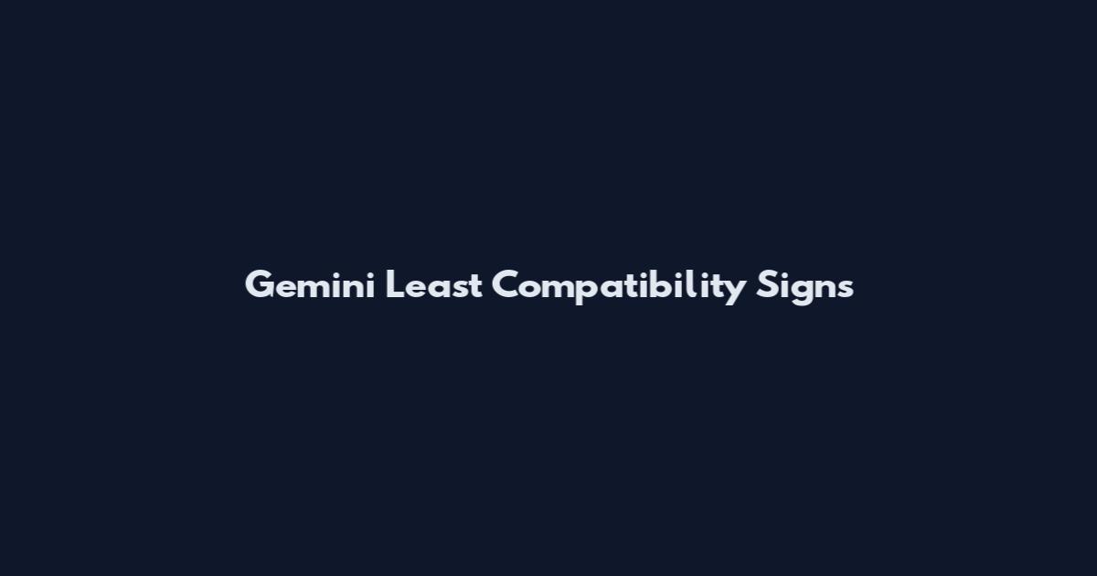 Gemini Least Compatibility Signs