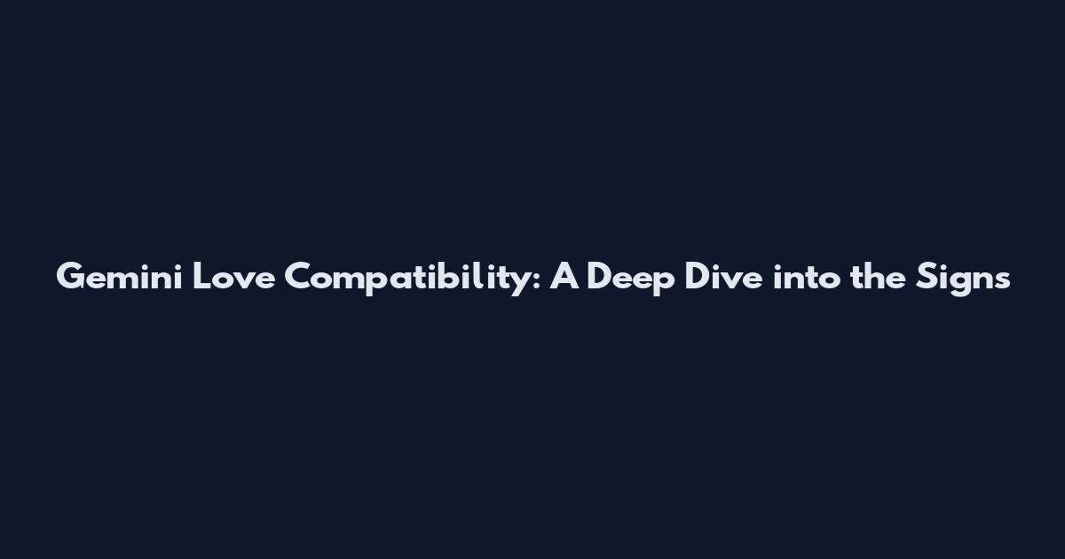 Gemini Love Compatibility: A Deep Dive into the Signs